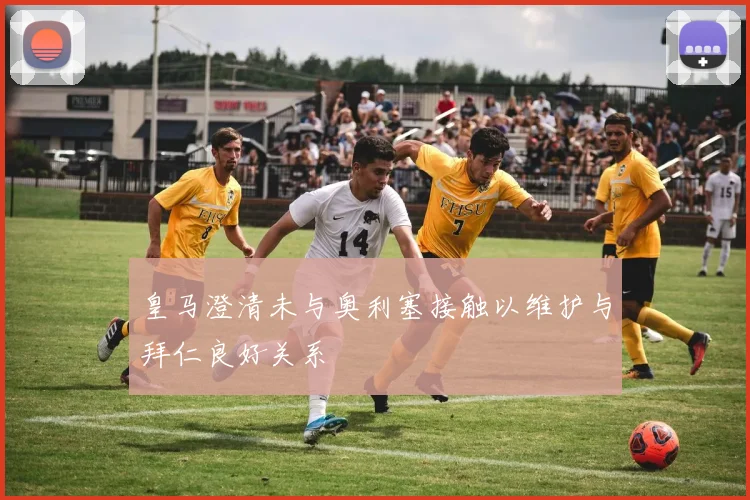 皇马澄清未与奥利塞接触以维护与拜仁良好关系
